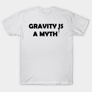 Gravity is a myth T-Shirt